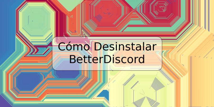 Cómo Desinstalar BetterDiscord