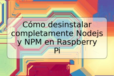 Cómo desinstalar completamente Nodejs y NPM en Raspberry Pi