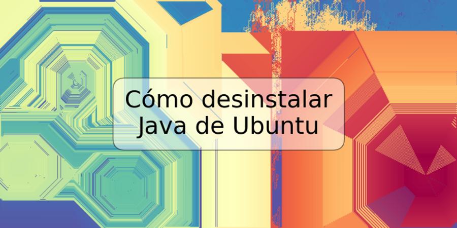 Cómo desinstalar Java de Ubuntu