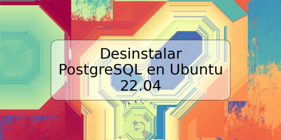 Desinstalar PostgreSQL en Ubuntu 22.04