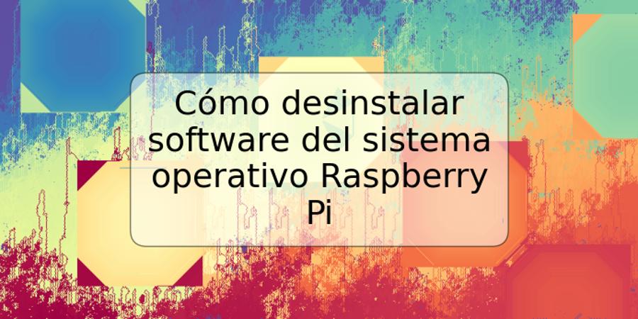 Cómo desinstalar software del sistema operativo Raspberry Pi