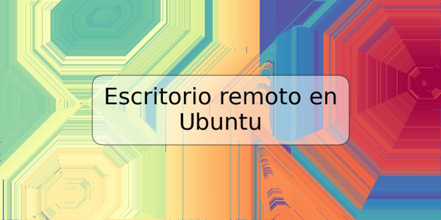 Escritorio remoto en Ubuntu