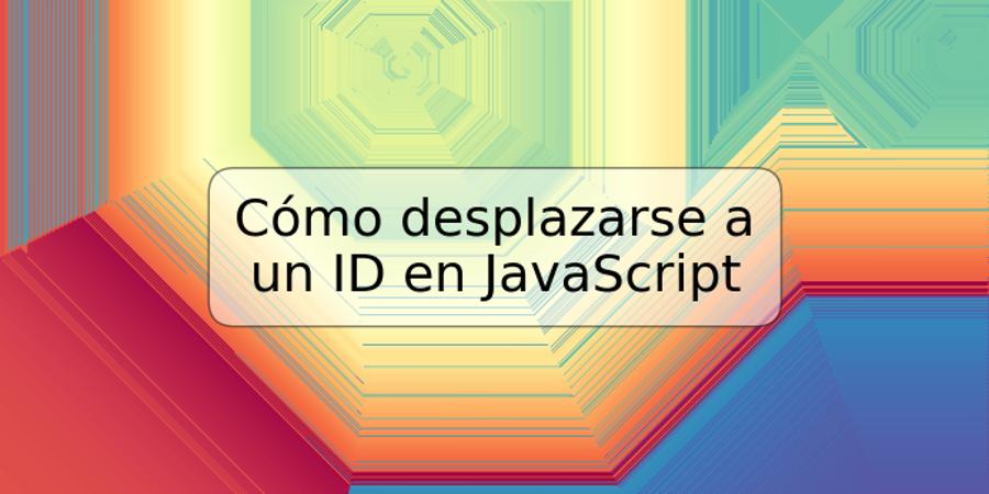 Cómo desplazarse a un ID en JavaScript