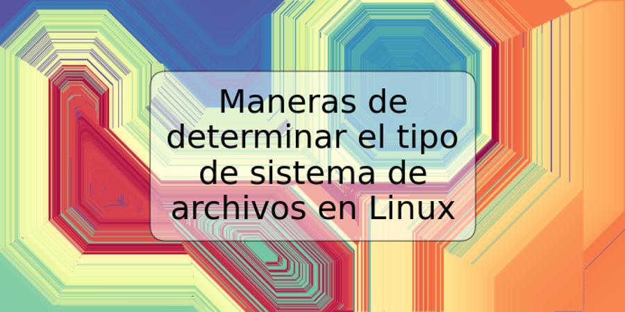 Maneras de determinar el tipo de sistema de archivos en Linux