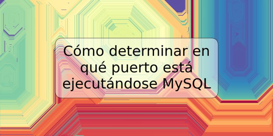 Cómo determinar en qué puerto está ejecutándose MySQL