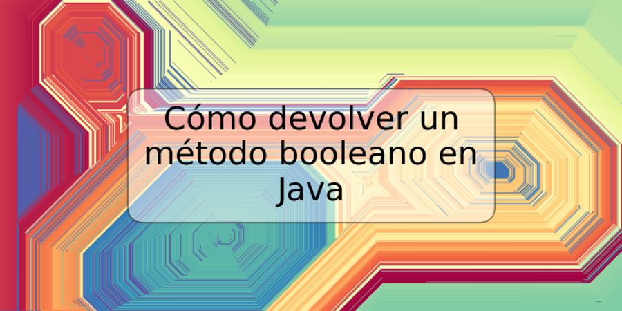 Cómo devolver un método booleano en Java