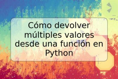 Cómo devolver múltiples valores desde una función en Python