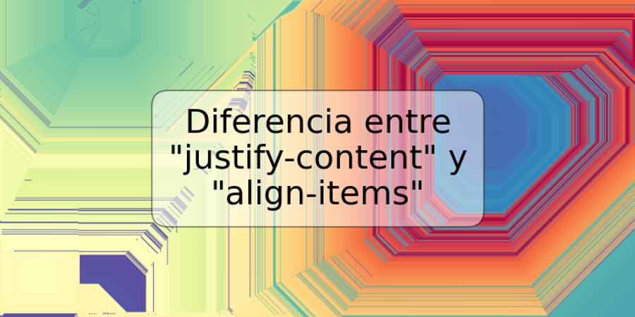 Diferencia entre "justify-content" y "align-items"