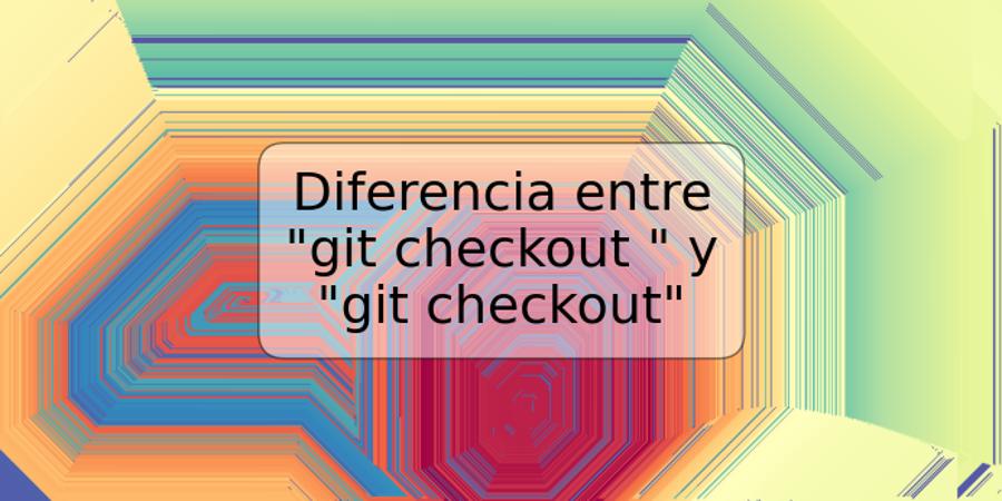 Diferencia entre "git checkout " y "git checkout"