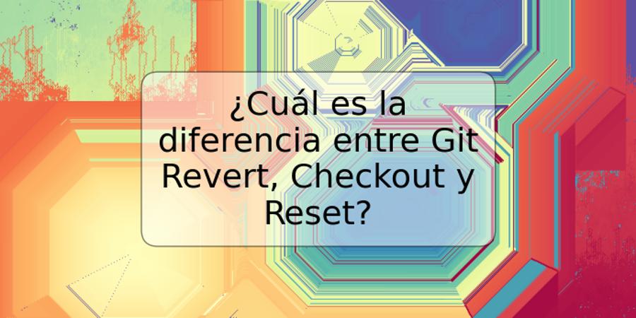 ¿Cuál es la diferencia entre Git Revert