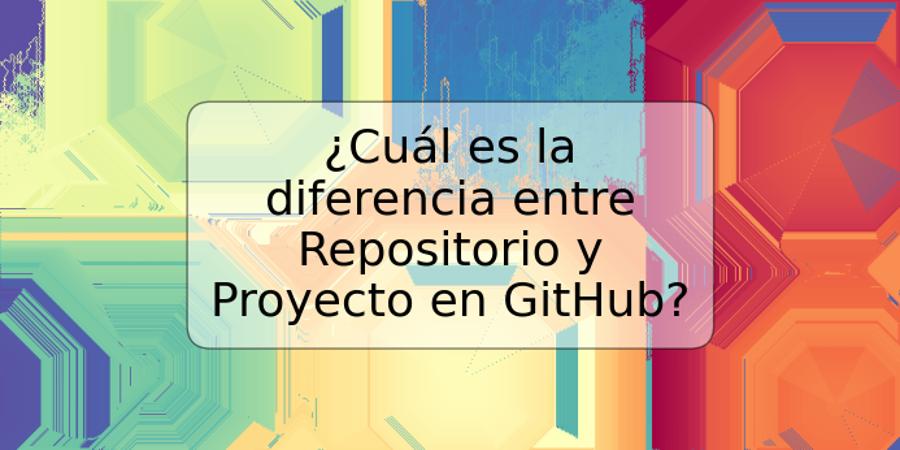 ¿Cuál es la diferencia entre Repositorio y Proyecto en GitHub?