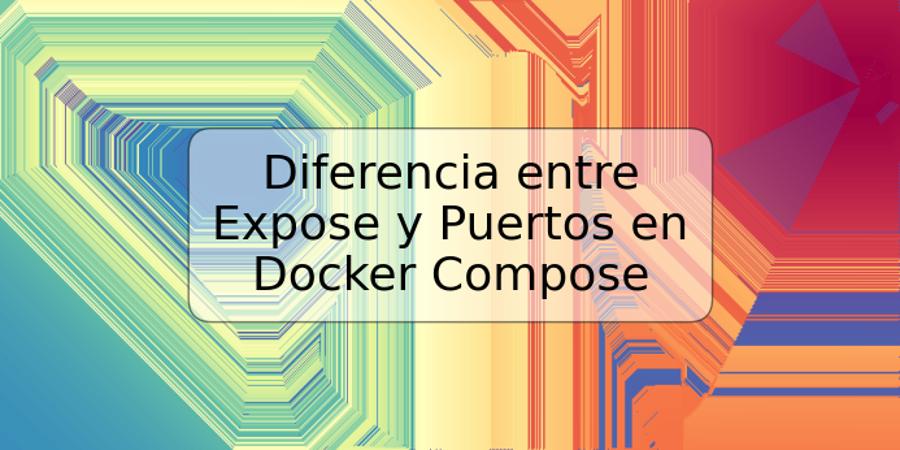 Diferencia entre Expose y Puertos en Docker Compose