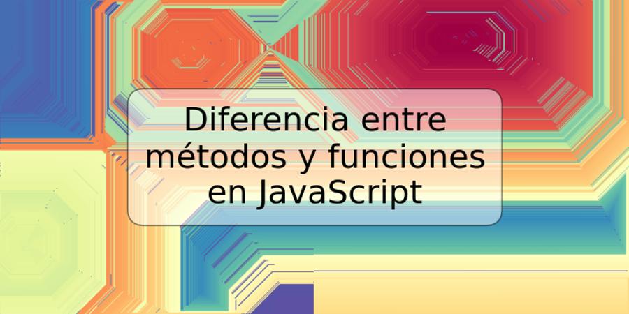 Diferencia entre métodos y funciones en JavaScript