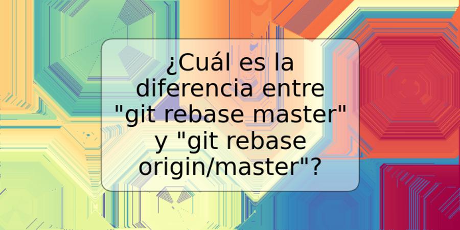 ¿Cuál es la diferencia entre "git rebase master" y "git rebase origin/master"?