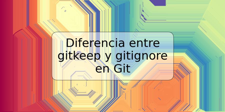 Diferencia entre gitkeep y gitignore en Git