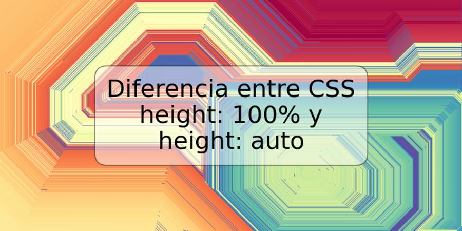 Diferencia entre CSS height: 100% y height: auto