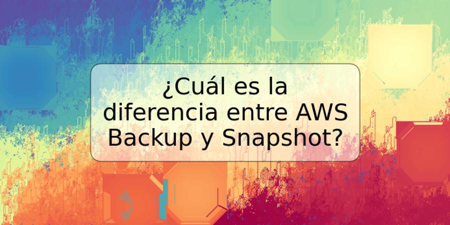 ¿Cuál es la diferencia entre AWS Backup y Snapshot?