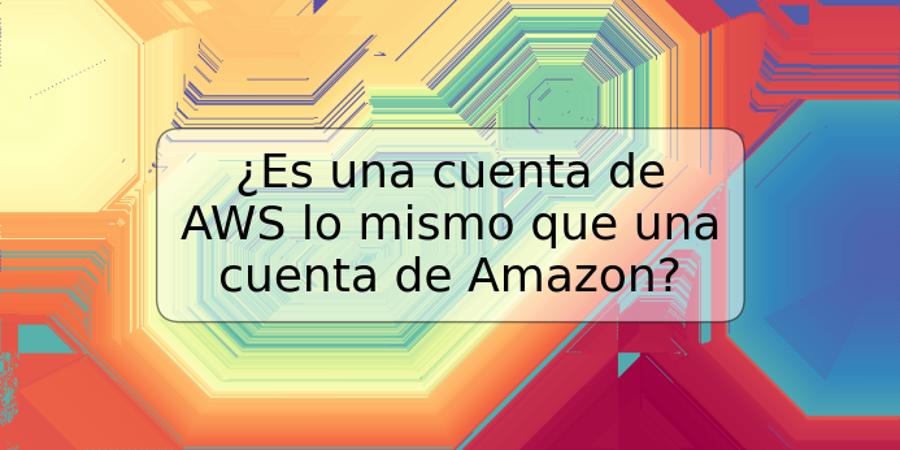 ¿Es una cuenta de AWS lo mismo que una cuenta de Amazon?