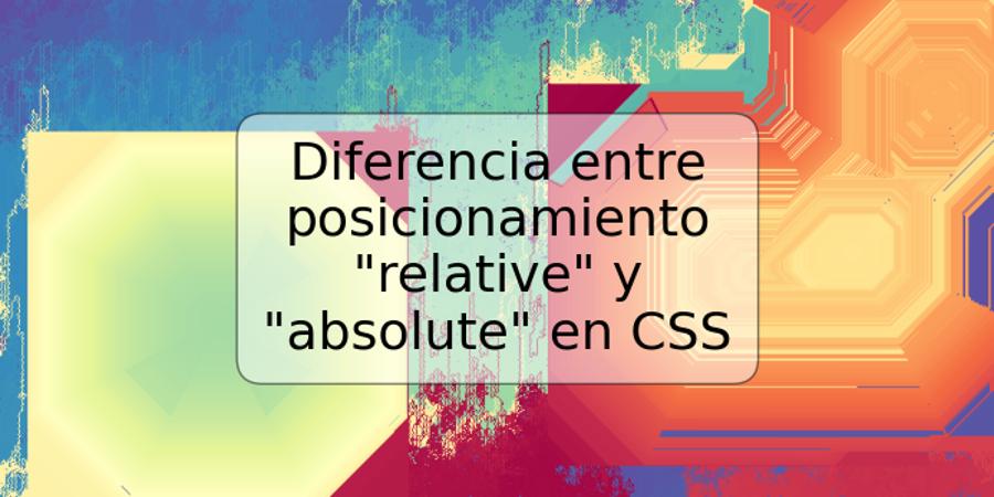 Diferencia entre posicionamiento "relative" y "absolute" en CSS
