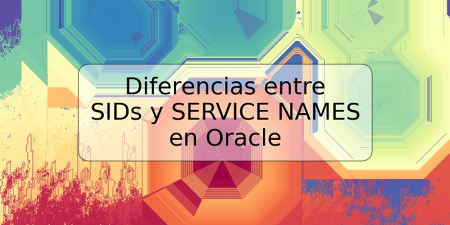 Diferencias entre SIDs y SERVICE NAMES en Oracle