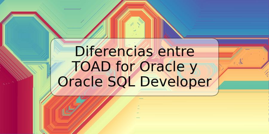 Diferencias entre TOAD for Oracle y Oracle SQL Developer