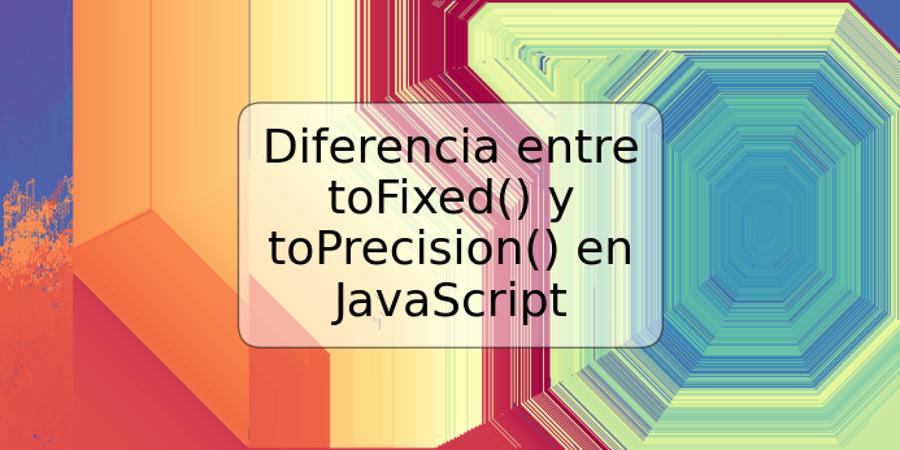 Diferencia entre toFixed() y toPrecision() en JavaScript