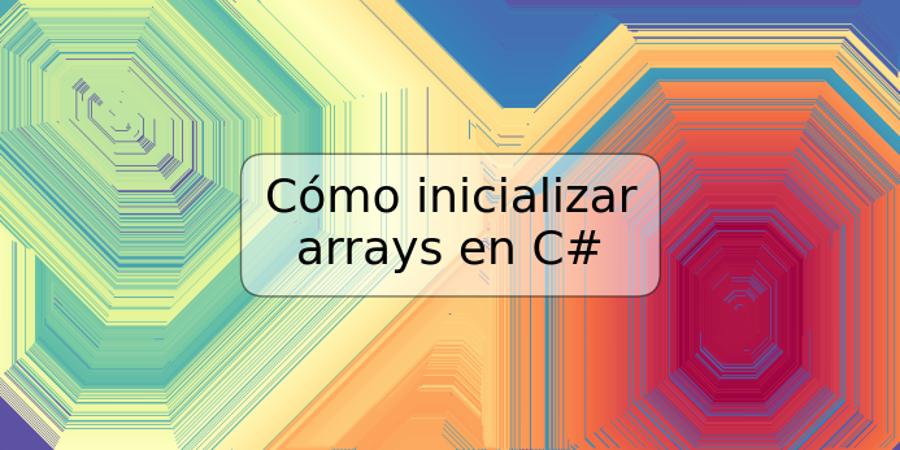 Cómo inicializar arrays en C#