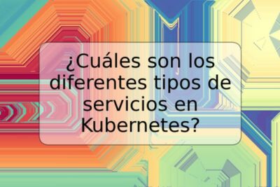 ¿Cuáles son los diferentes tipos de servicios en Kubernetes?