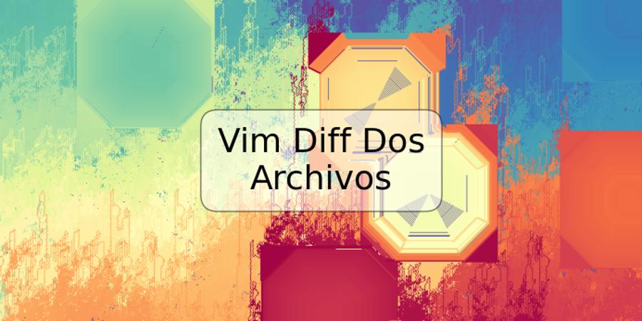 Vim Diff Dos Archivos