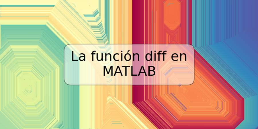 La función diff en MATLAB