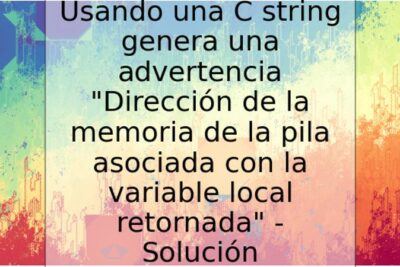 Usando una C string genera una advertencia "Dirección de la memoria de la pila asociada con la variable local retornada" - Solución