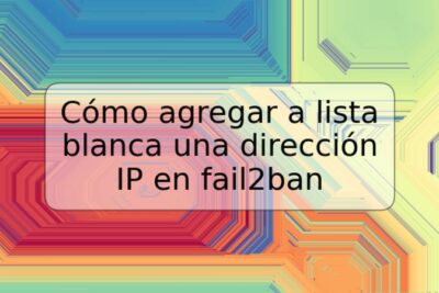 Cómo agregar a lista blanca una dirección IP en fail2ban