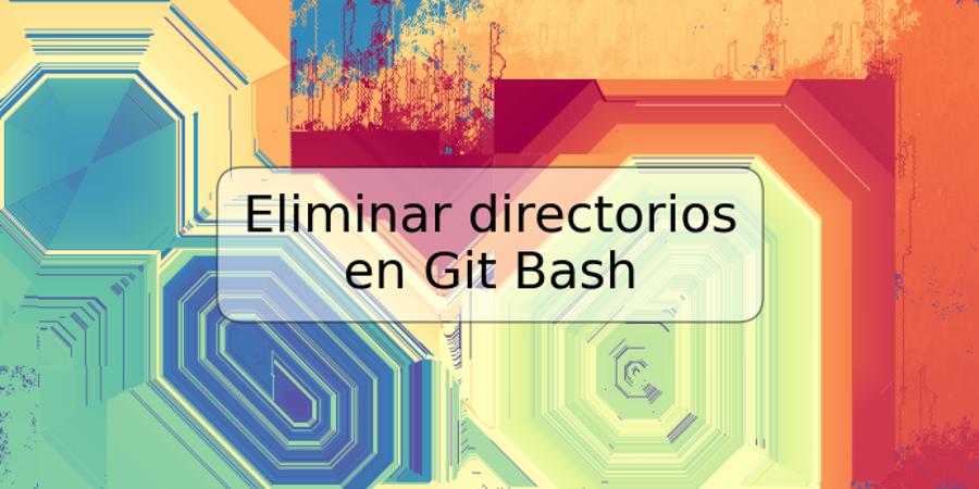 Eliminar directorios en Git Bash