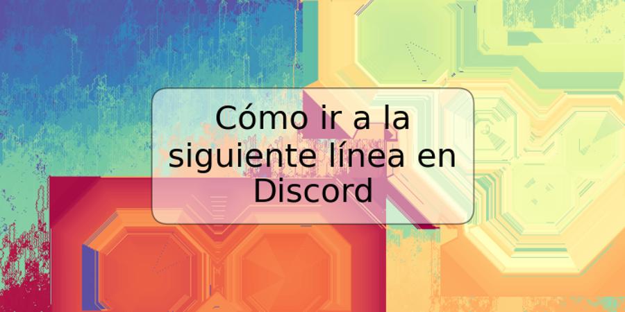 Cómo ir a la siguiente línea en Discord