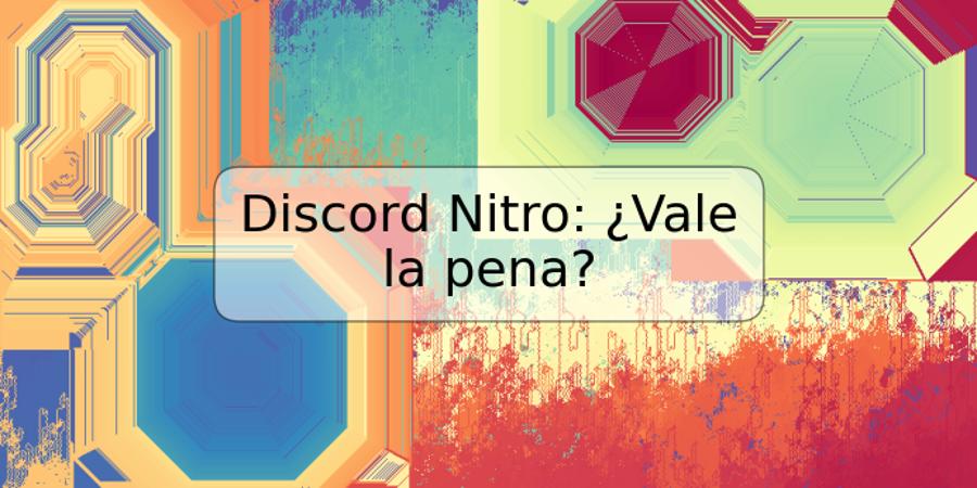 Discord Nitro: ¿Vale la pena?