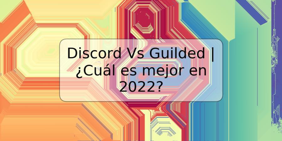 Discord Vs Guilded | ¿Cuál es mejor en 2022?