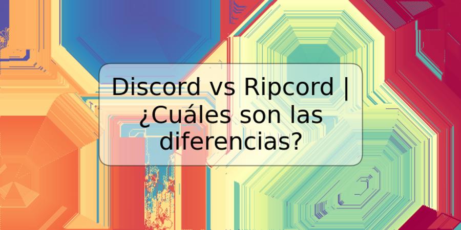 Discord vs Ripcord | ¿Cuáles son las diferencias?