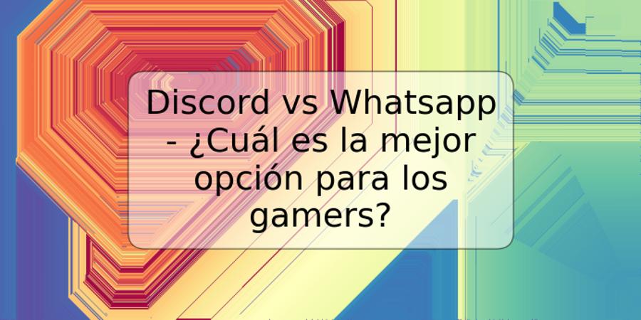 Discord vs Whatsapp - ¿Cuál es la mejor opción para los gamers?