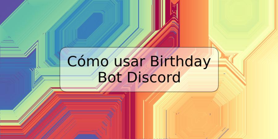 Cómo usar Birthday Bot Discord