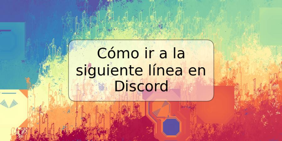 Cómo ir a la siguiente línea en Discord