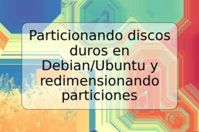 Particionando discos duros en Debian/Ubuntu y redimensionando particiones