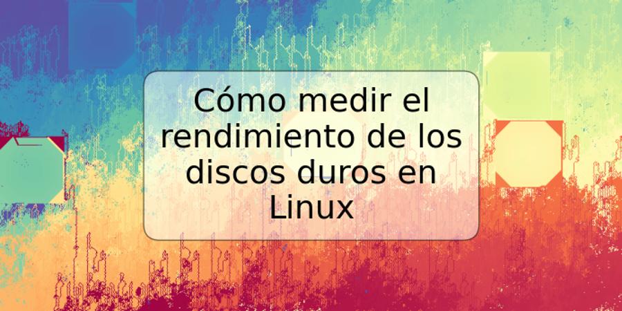 Cómo medir el rendimiento de los discos duros en Linux