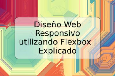 Diseño Web Responsivo utilizando Flexbox | Explicado