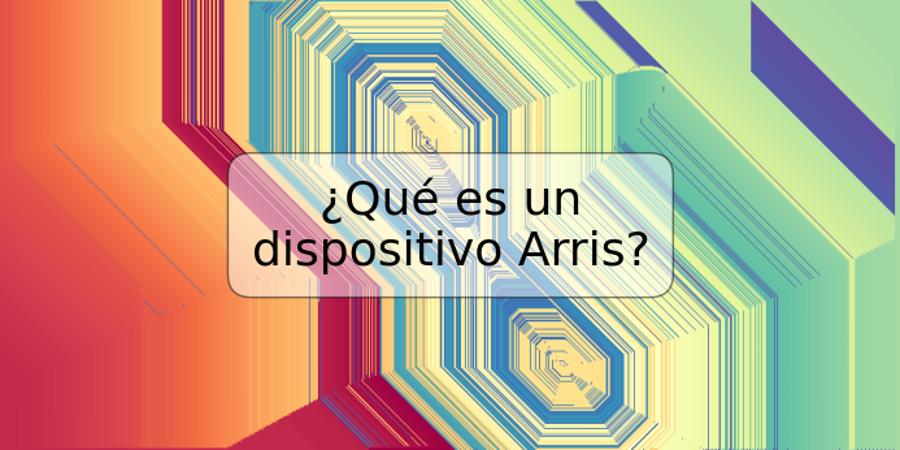 ¿Qué es un dispositivo Arris?