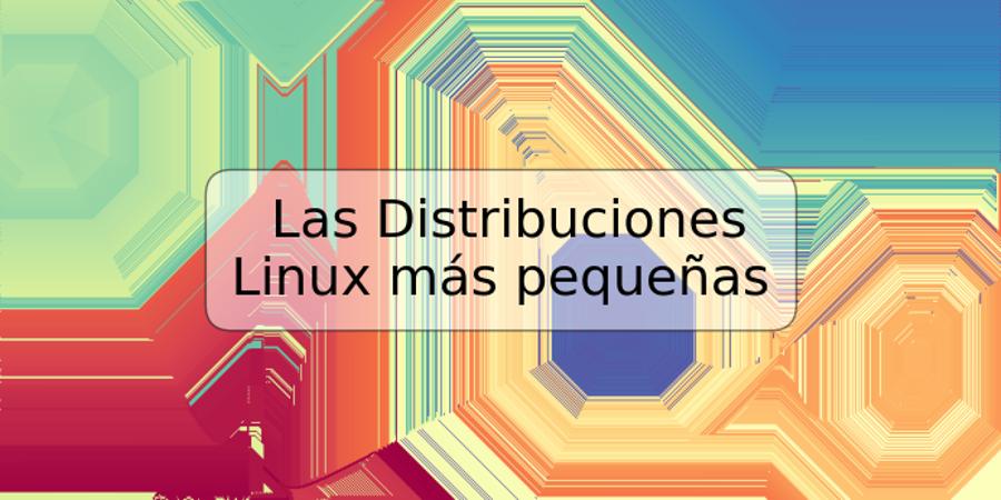 Las Distribuciones Linux más pequeñas