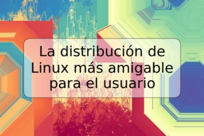 La distribución de Linux más amigable para el usuario