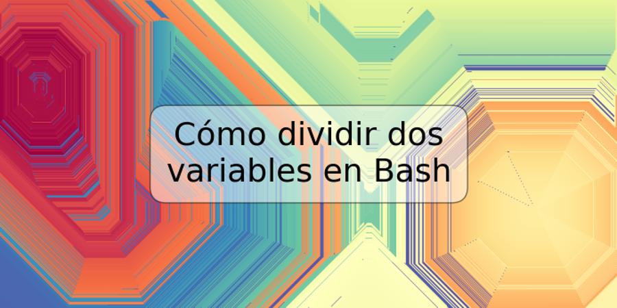 Cómo dividir dos variables en Bash