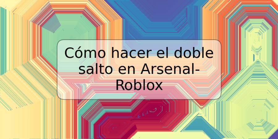 Cómo hacer el doble salto en Arsenal- Roblox