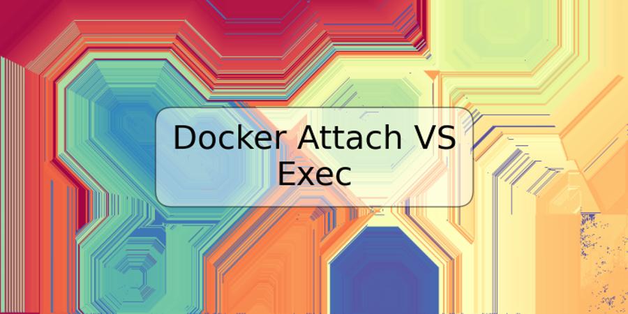 Docker Attach VS Exec