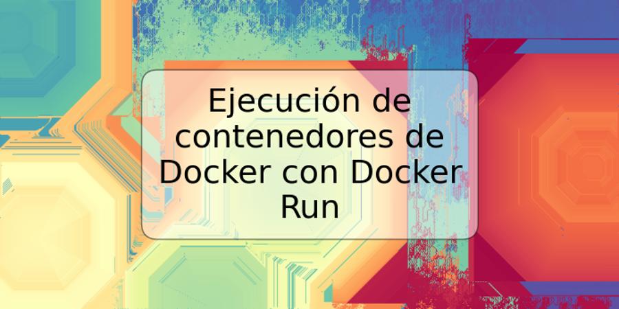 Ejecución de contenedores de Docker con Docker Run